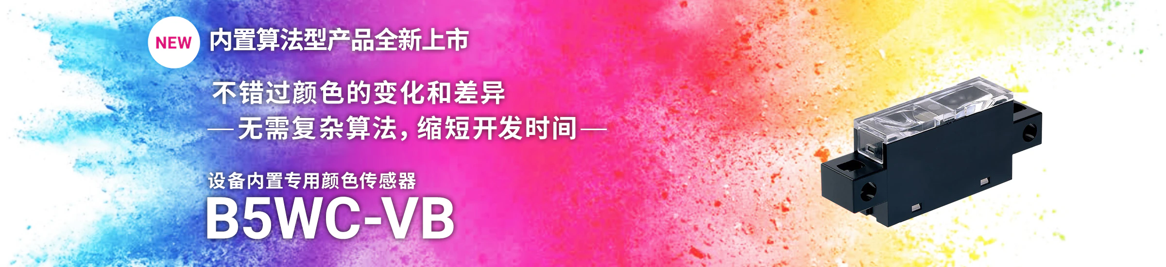 内置算法型产品全新上市 不错过颜色的变化和差异 ー无需复杂算法，缩短开发时间ー 设备内置专用颜色传感器 B5WCーVB
