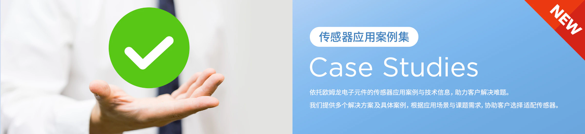 [NEW] 传感器应用案例集/ Case Studies/ 依托欧姆龙电子元件的传感器应用案例与技术信息, 助力客户解决难题。 我们提供多个解决方案及具体案例, 根据应用场景与课题需求,协助客户选择适配传感器。